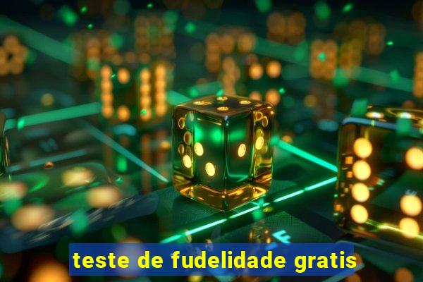 teste de fudelidade gratis